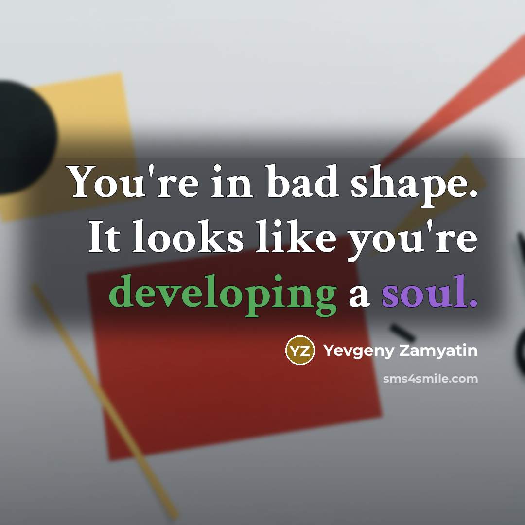“You're in bad shape. It looks like you're developing a…” quote by Yevgeny Zamyatin