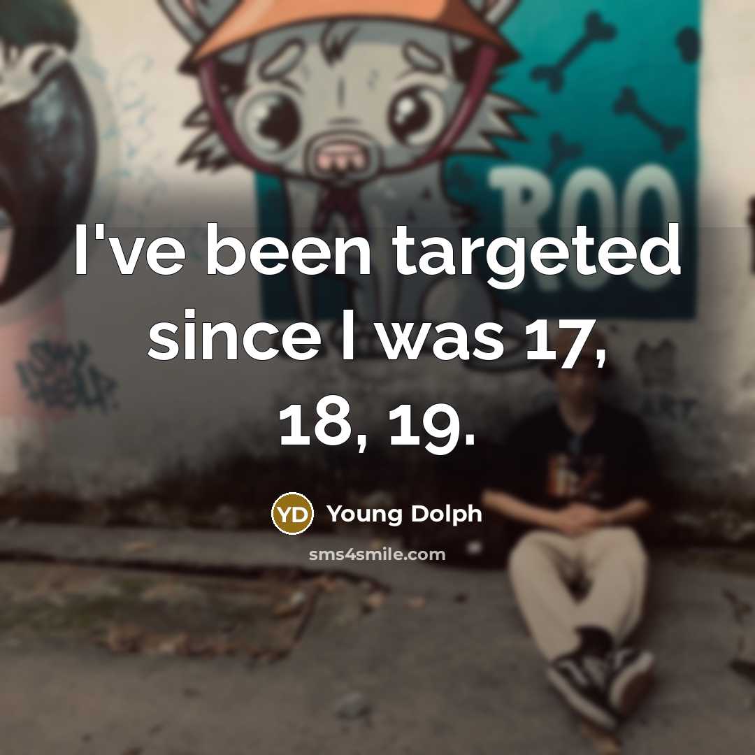 “I've been targeted since I was 17, 18, 19.…” quote by Young Dolph