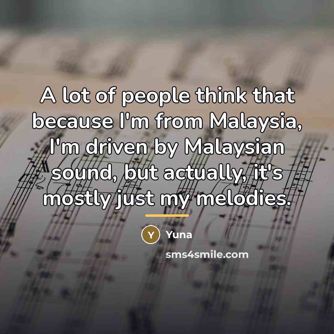 “A lot of people think that because I'm from Malaysia,…” quote by Yuna