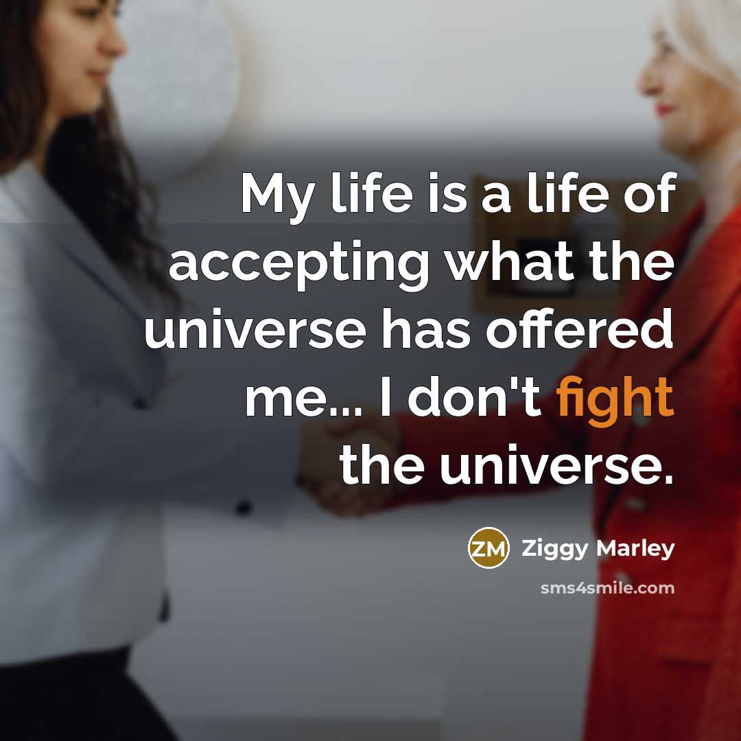 “My life is a life of accepting what the universe…” quote by Ziggy Marley