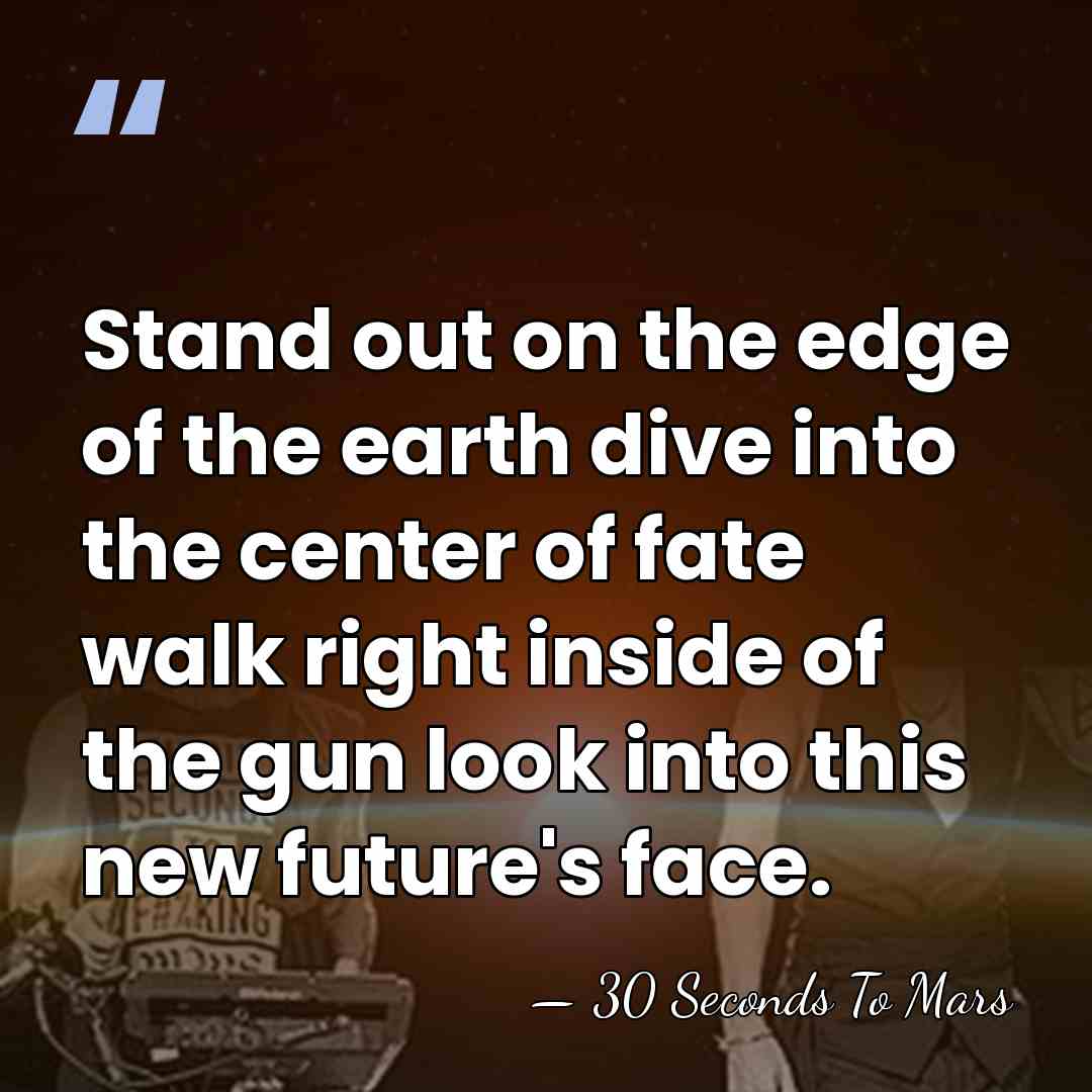 Stand out on the edge of the earth dive into the center&hellip; - 30 Seconds To Mars