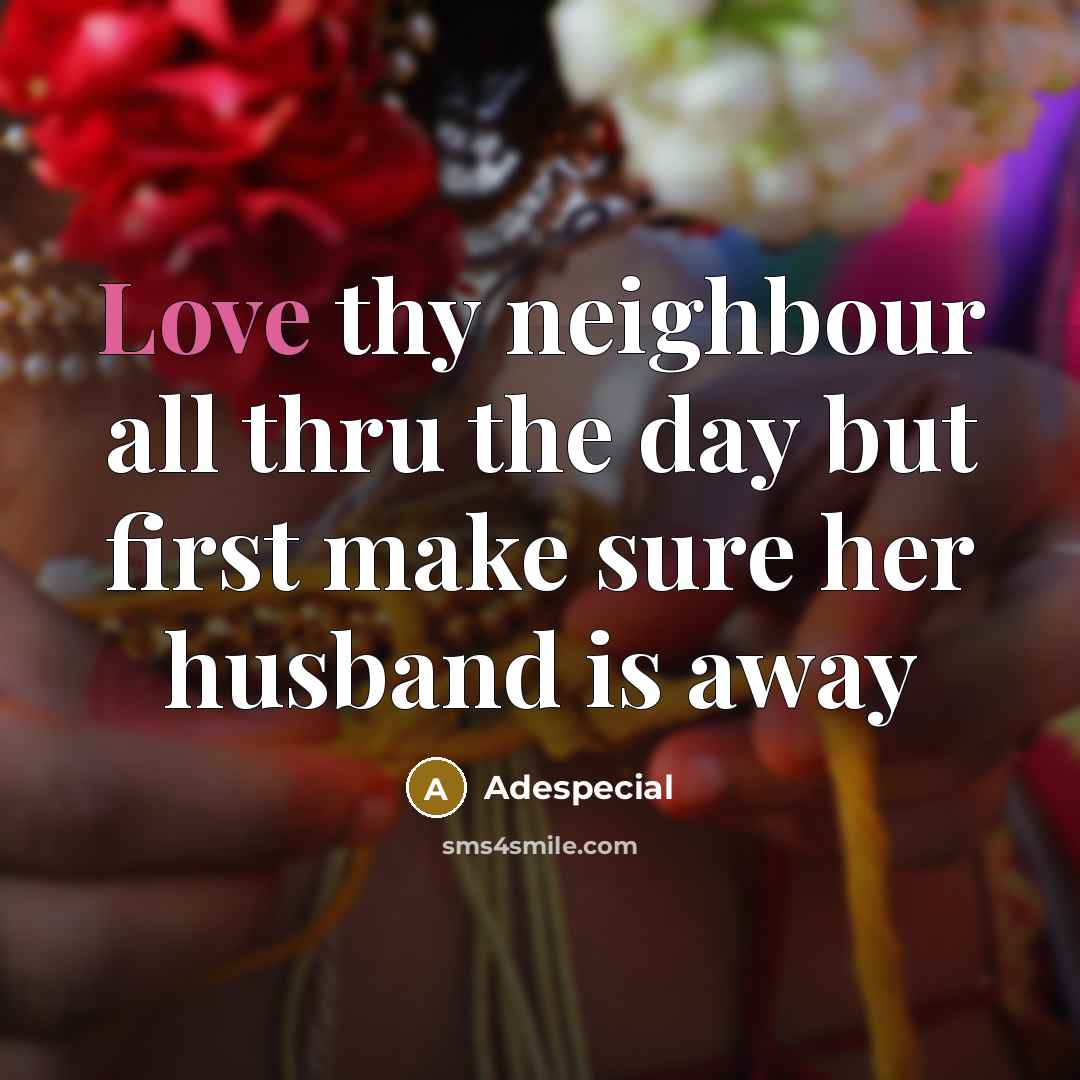“Love thy neighbour all thru the day but first make sure her husband is away” quote by Adespecial