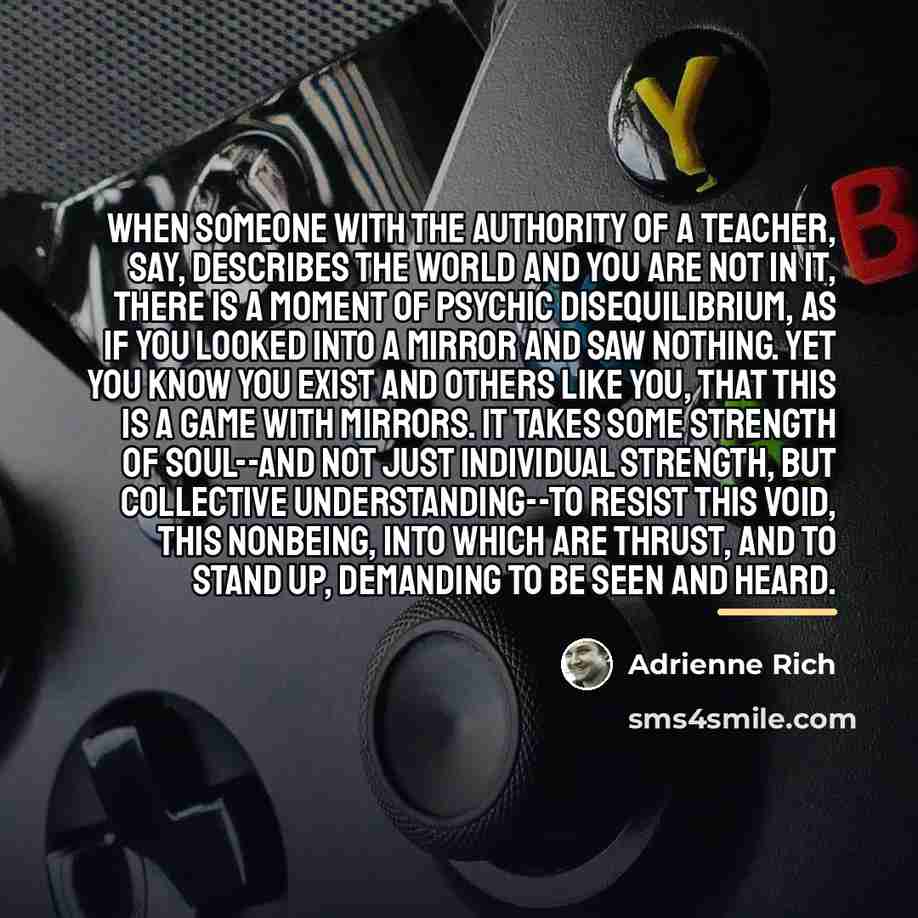 “When someone with the authority of a teacher, say, describes…” quote by Adrienne Rich
