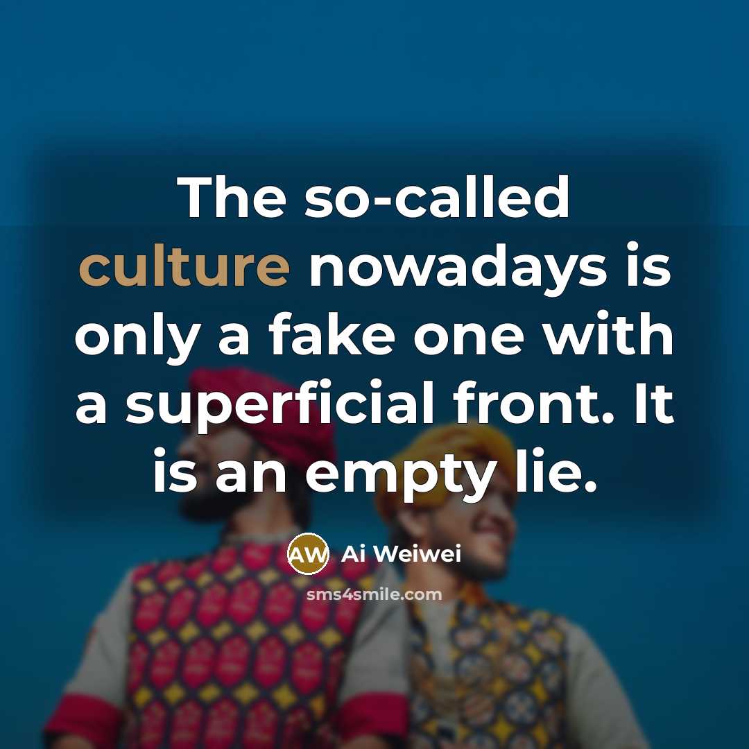 “The so-called culture nowadays is only a fake one with…” quote by Ai Weiwei