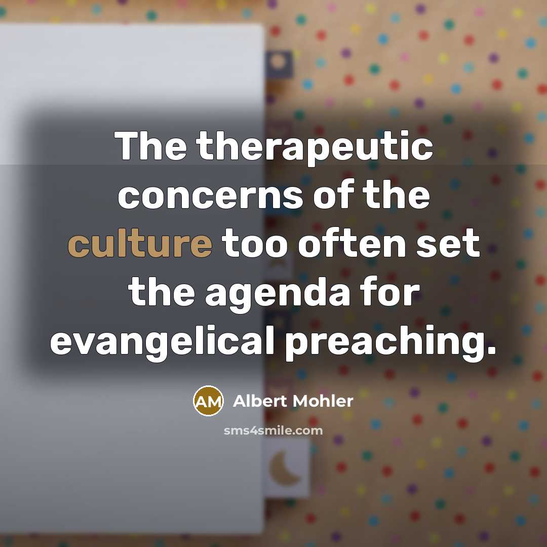 “The therapeutic concerns of the culture too often set the…” quote by Albert Mohler