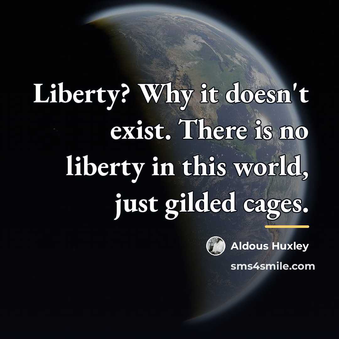 “Liberty? Why it doesn't exist. There is no liberty in…” quote by Aldous Huxley