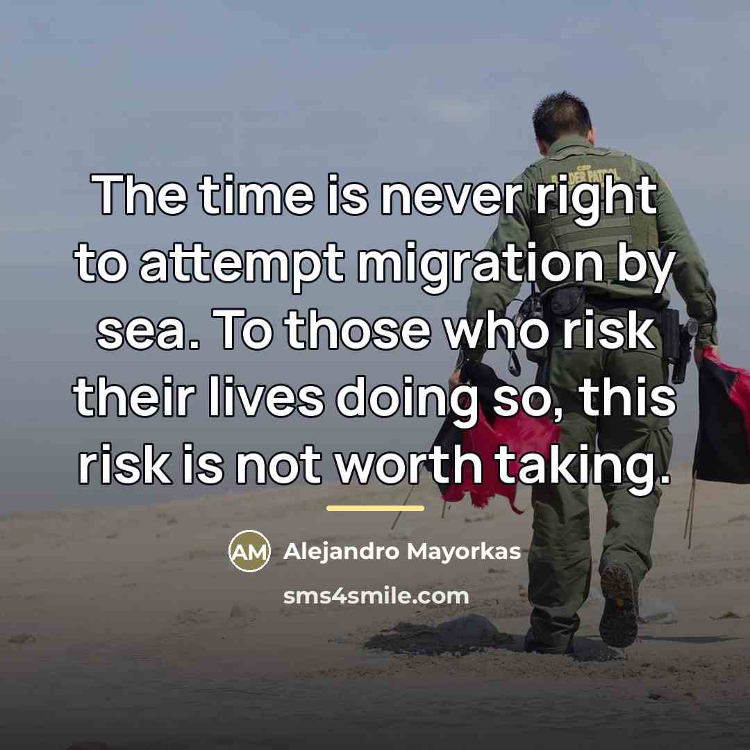 “The time is never right to attempt migration by sea.…” quote by Alejandro Mayorkas