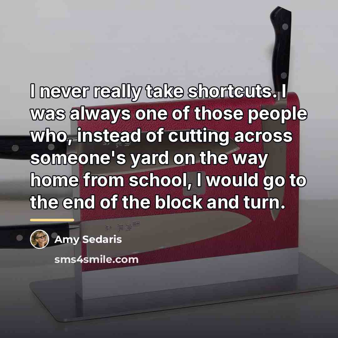 “I never really take shortcuts. I was always one of…” quote by Amy Sedaris