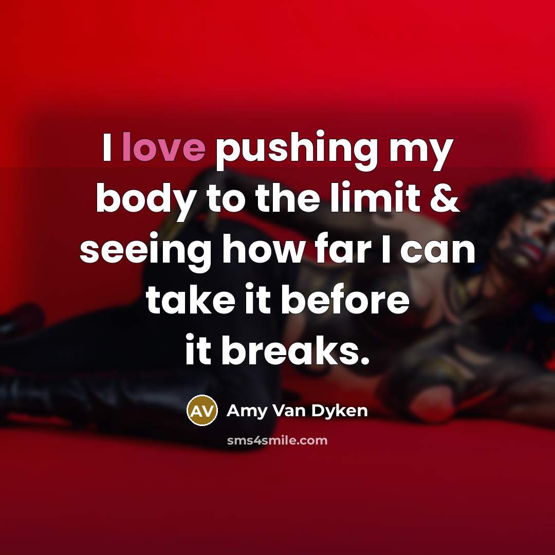 “I love pushing my body to the limit & seeing…” quote by Amy Van Dyken