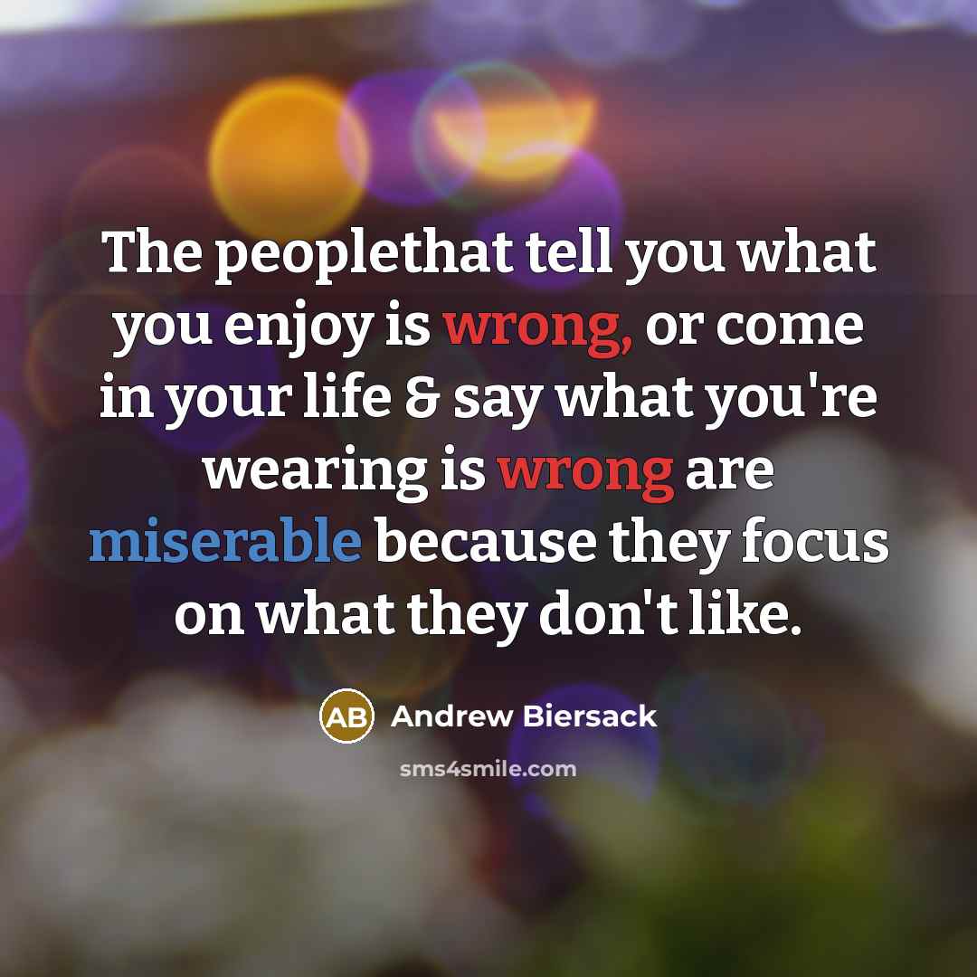 “The peoplethat tell you what you enjoy is wrong, or…” quote by Andrew Biersack