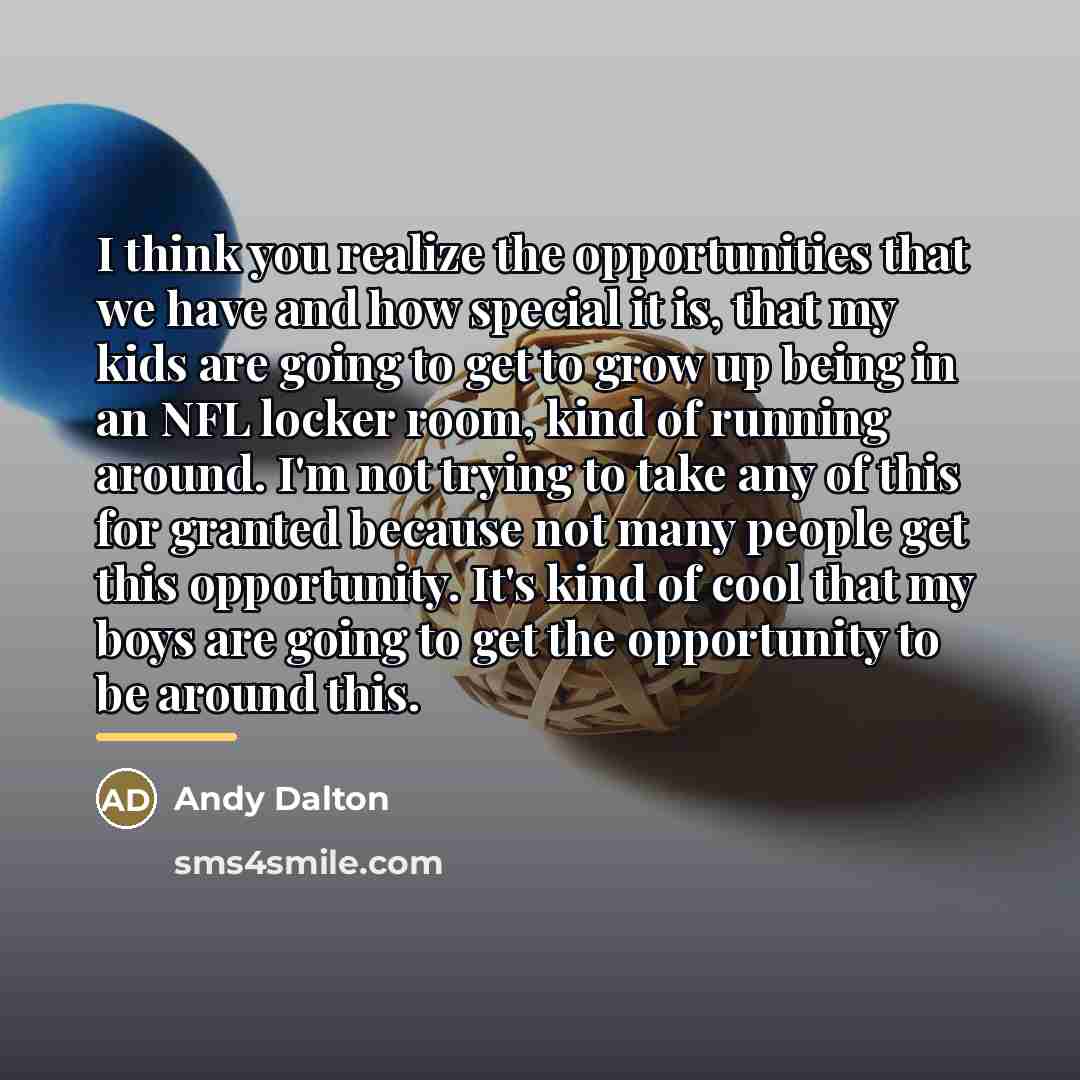 “I think you realize the opportunities that we have and…” quote by Andy Dalton