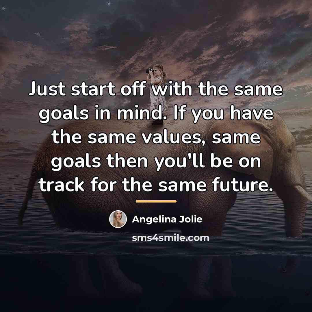 “Just start off with the same goals in mind. If…” quote by Angelina Jolie