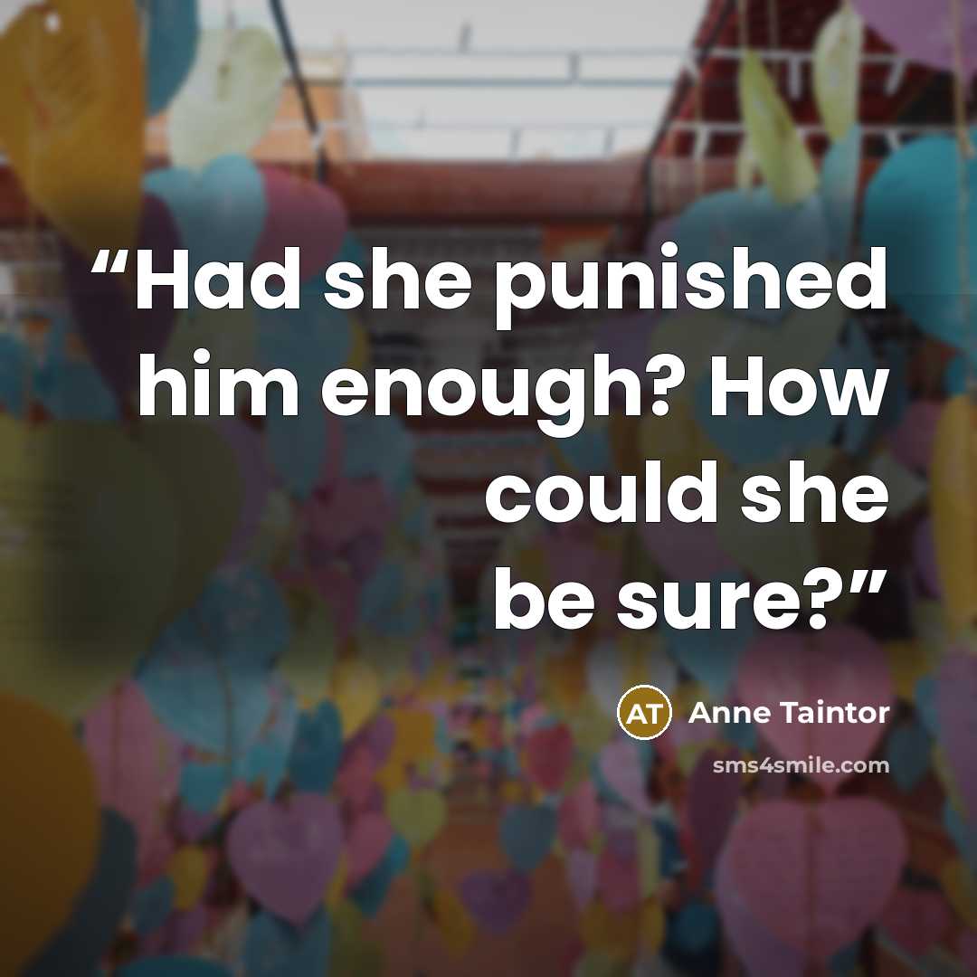 “Had she punished him enough? How could she be sure?” quote by Anne Taintor