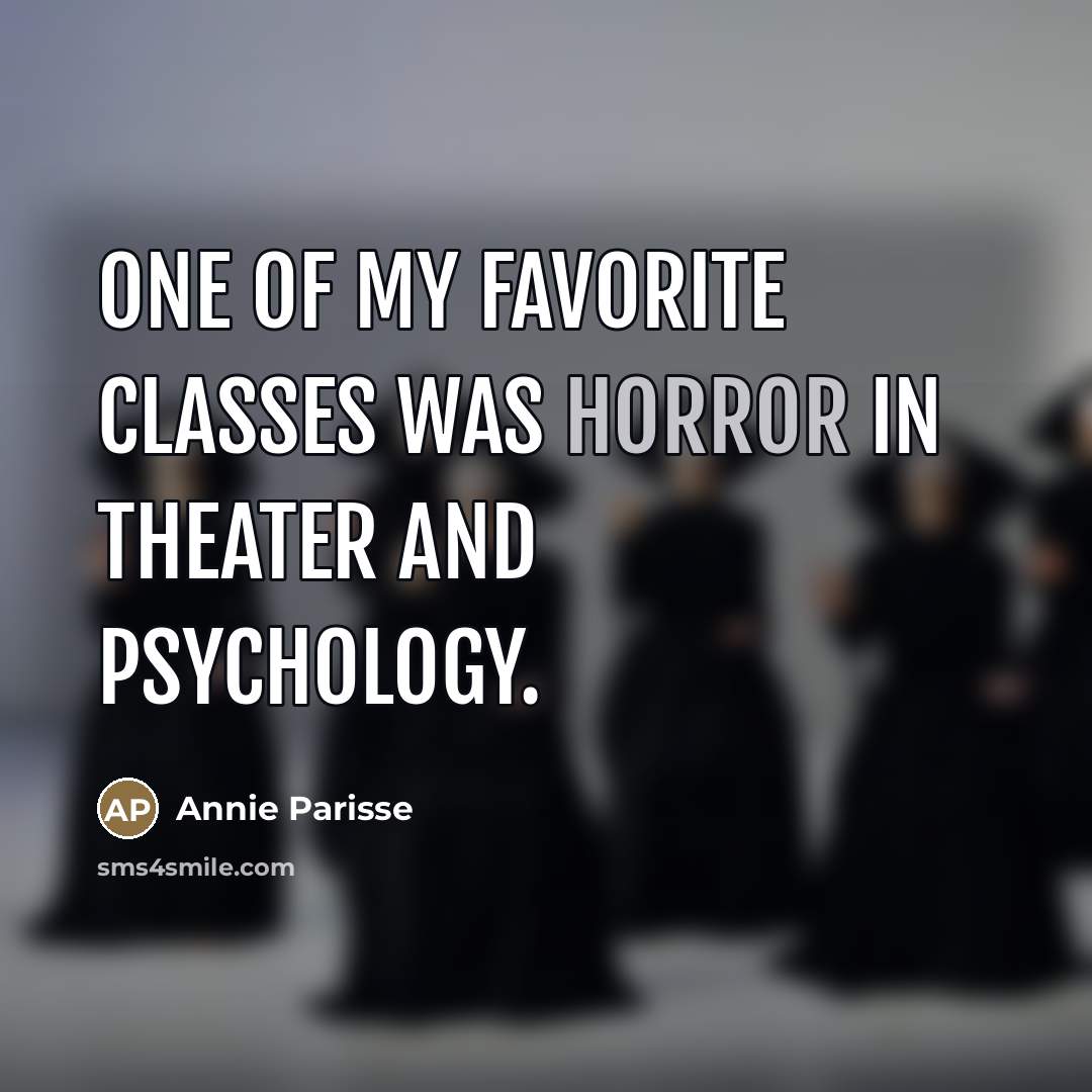 “One of my favorite classes was horror in theater and…” quote by Annie Parisse