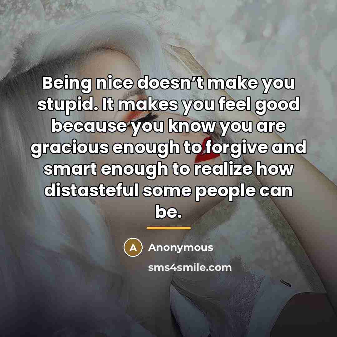 “Being nice doesn’t make you stupid. It makes you feel…” quote by Anonymous
