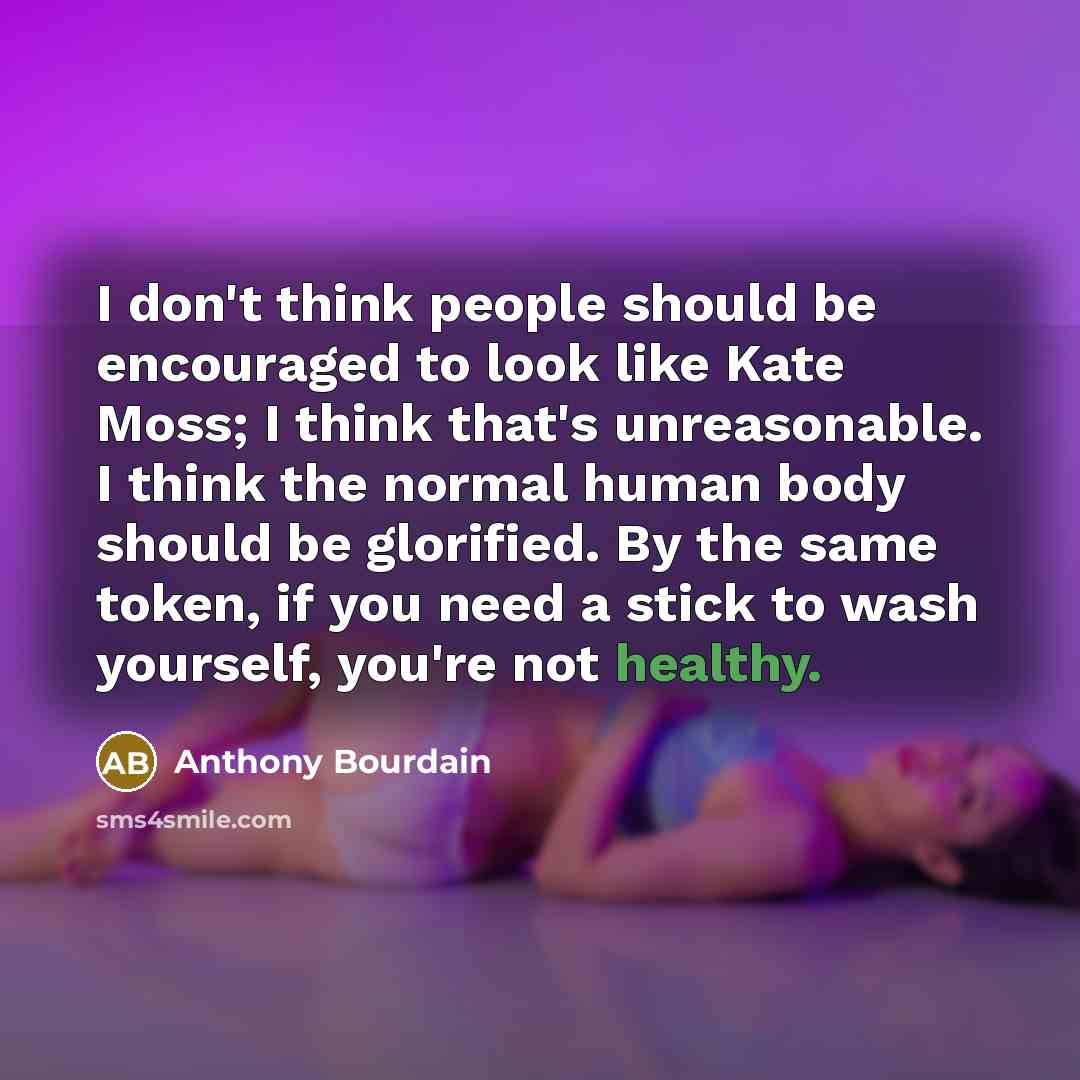 “I don't think people should be encouraged to look like…” quote by Anthony Bourdain