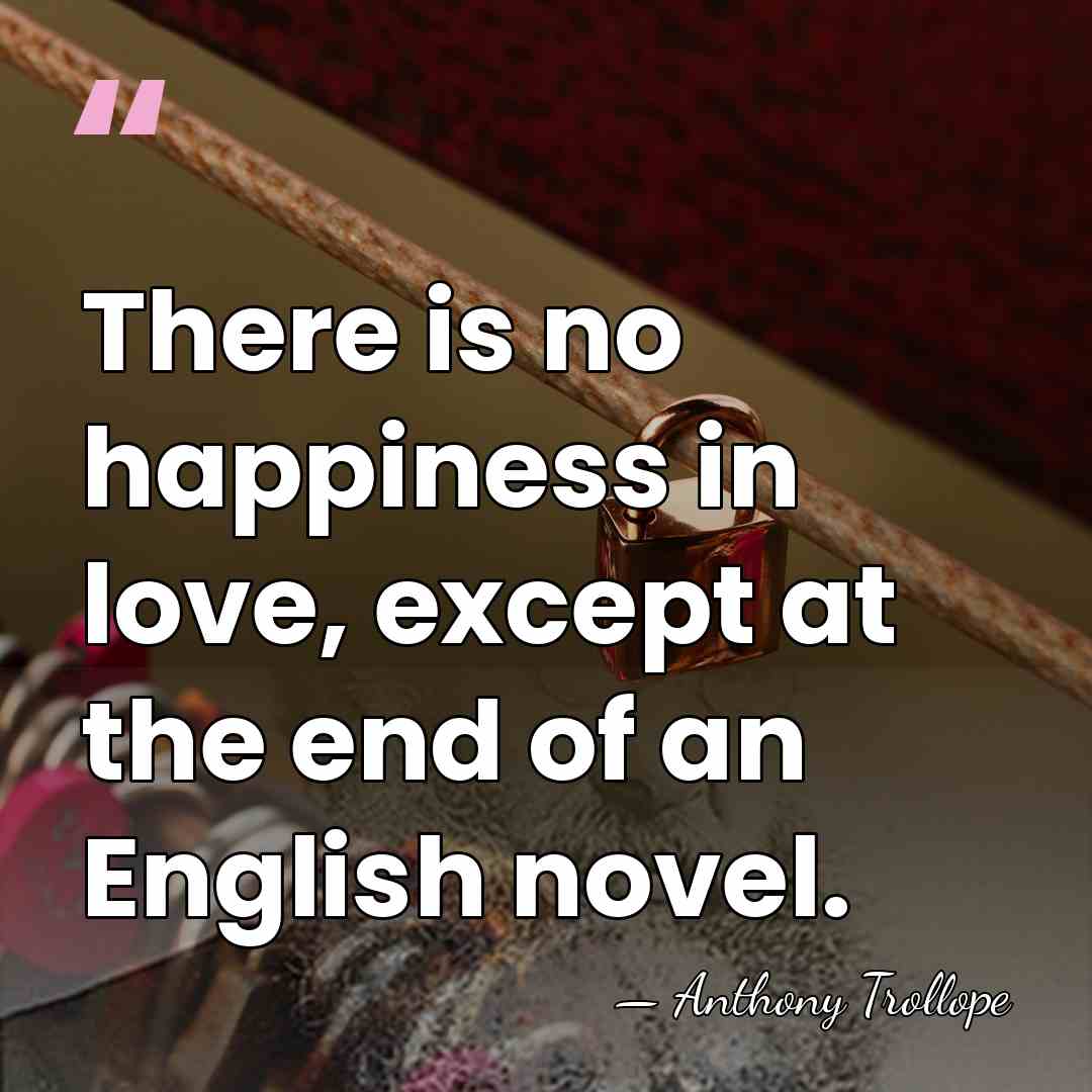 There is no happiness in love, except at the end of an&hellip; - Anthony Trollope