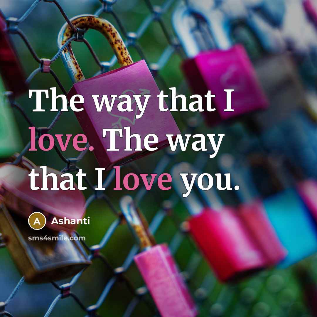 “The way that I love. The way that I love…” quote by Ashanti
