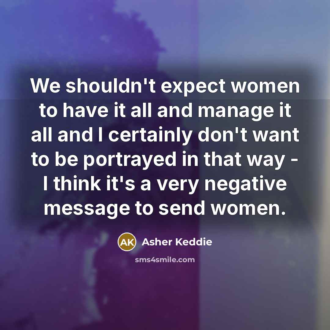 “We shouldn't expect women to have it all and manage…” quote by Asher Keddie