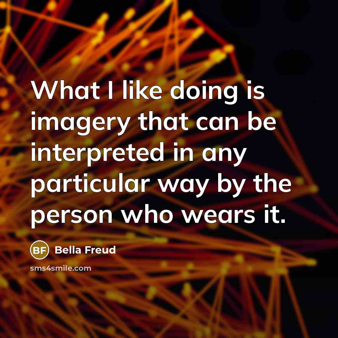 “What I like doing is imagery that can be interpreted…” quote by Bella Freud