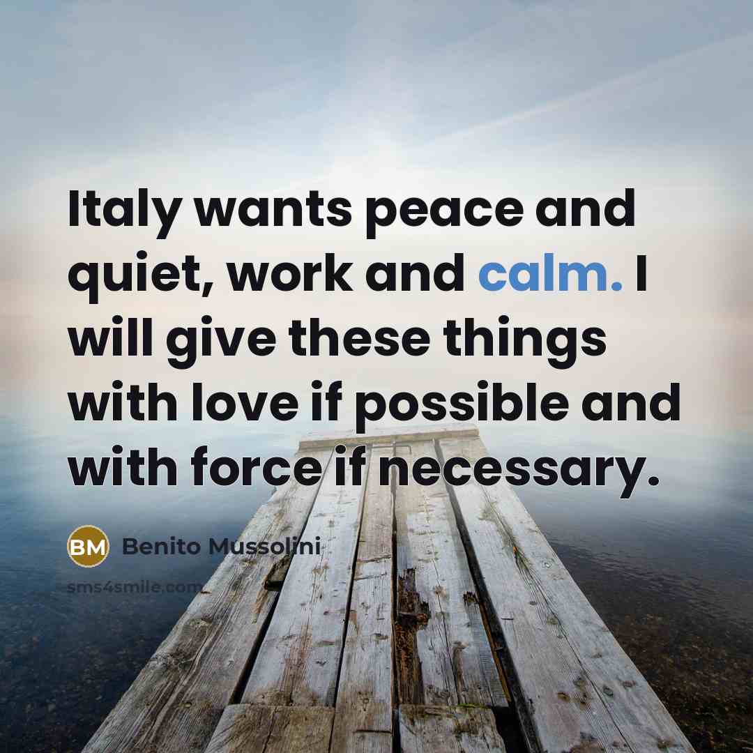 “Italy wants peace and quiet, work and calm. I will…” quote by Benito Mussolini