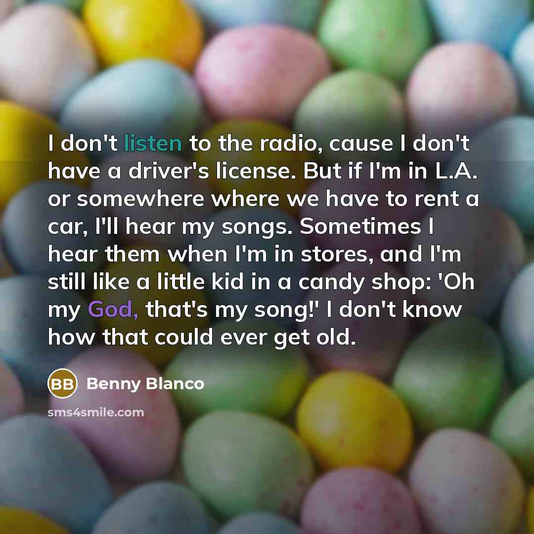 “I don't listen to the radio, cause I don't have…” quote by Benny Blanco