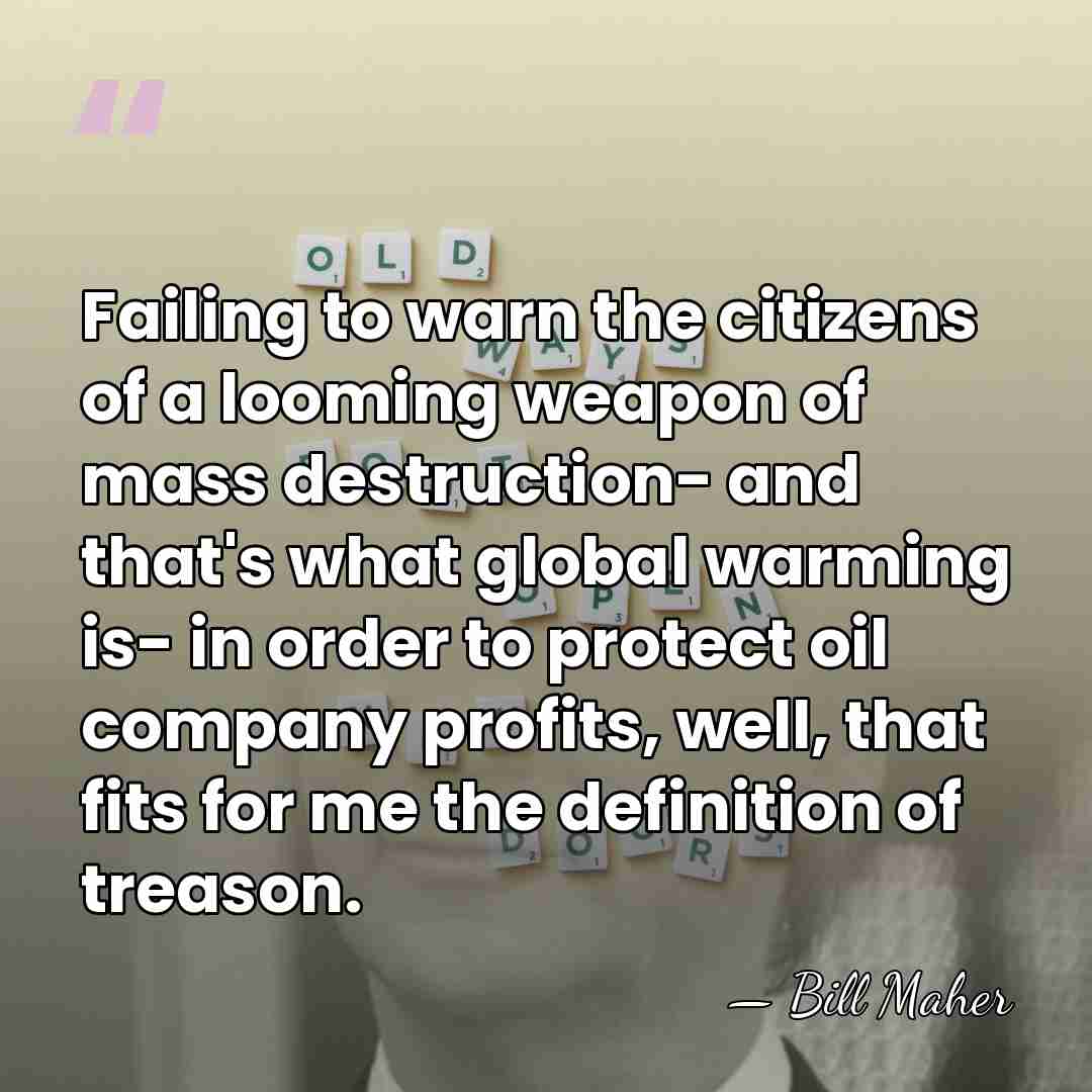 Failing to warn the citizens of a looming weapon of mass destruction-&hellip; - Bill Maher