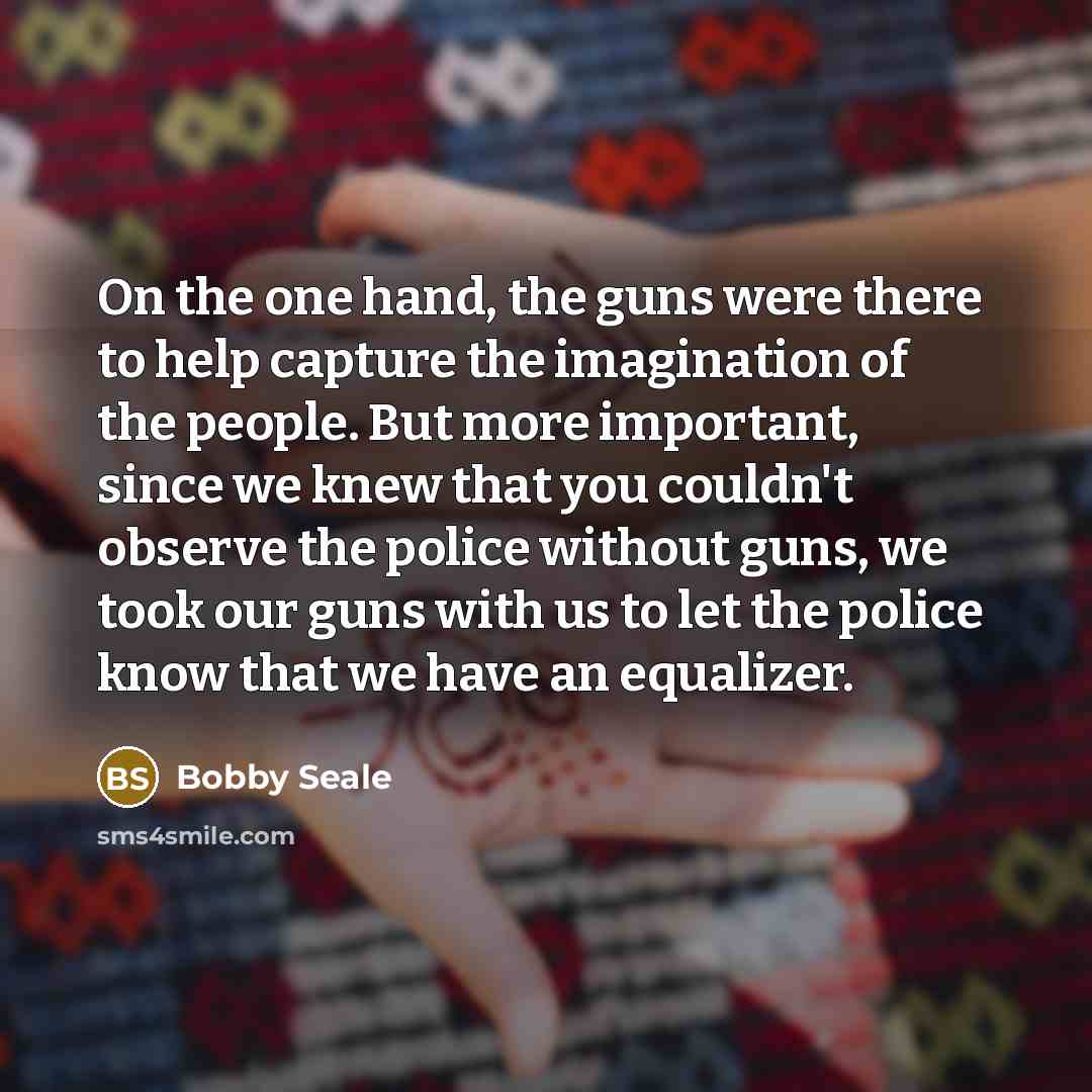 “On the one hand, the guns were there to help…” quote by Bobby Seale