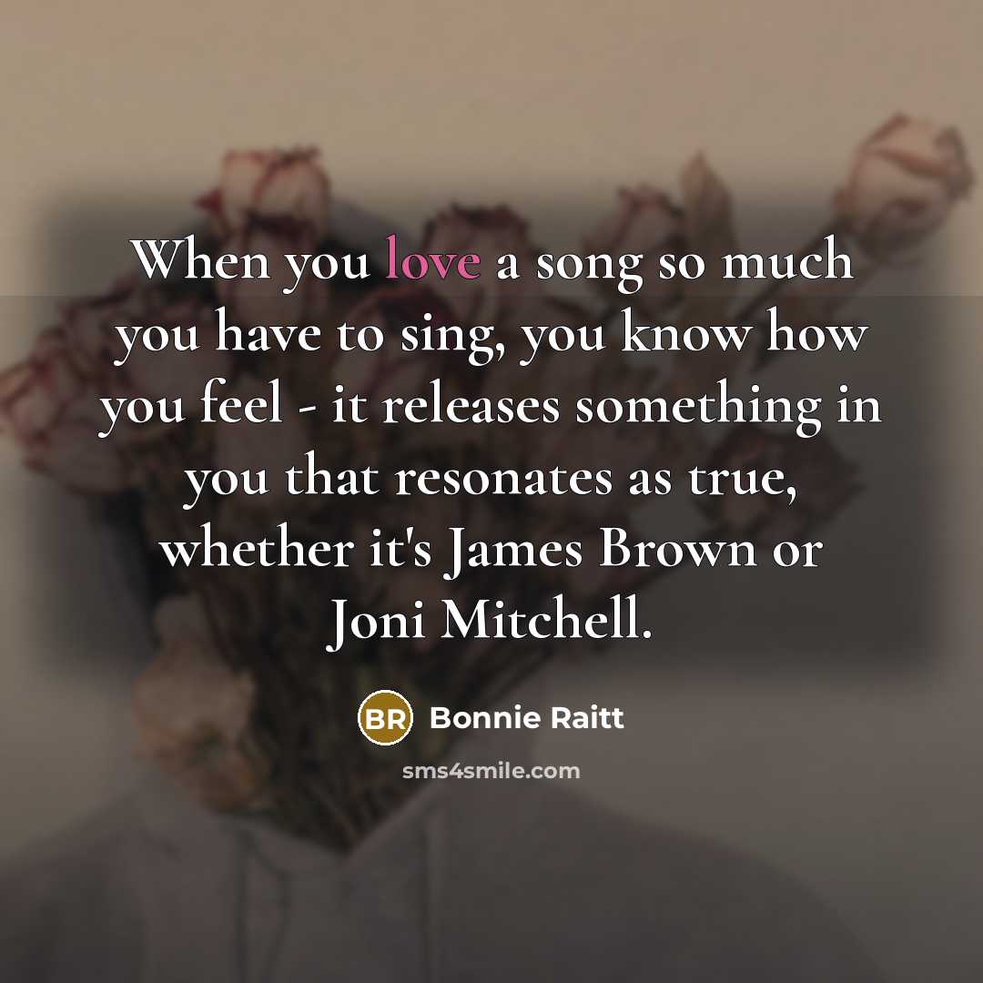“When you love a song so much you have to…” quote by Bonnie Raitt