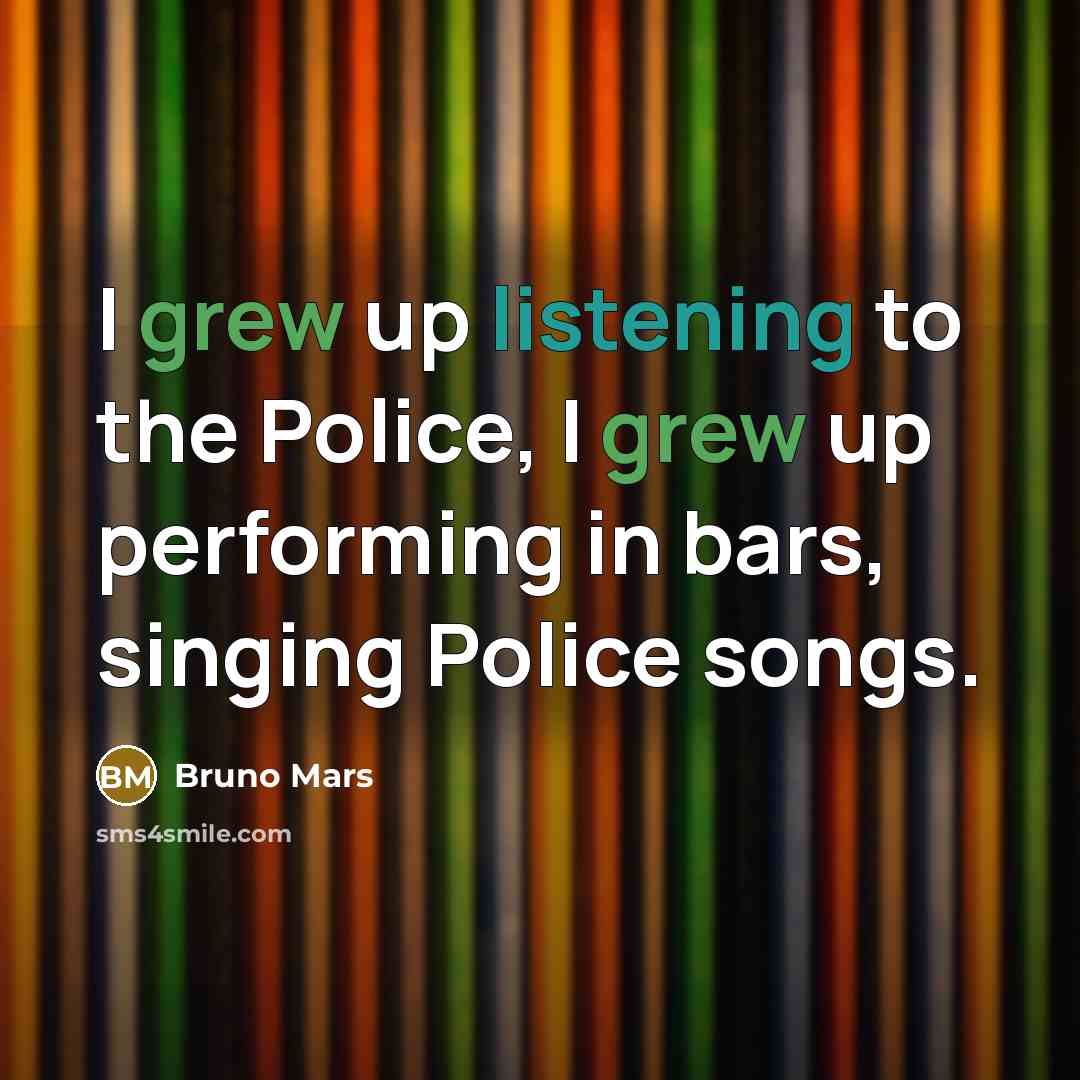 “I grew up listening to the Police, I grew up…” quote by Bruno Mars