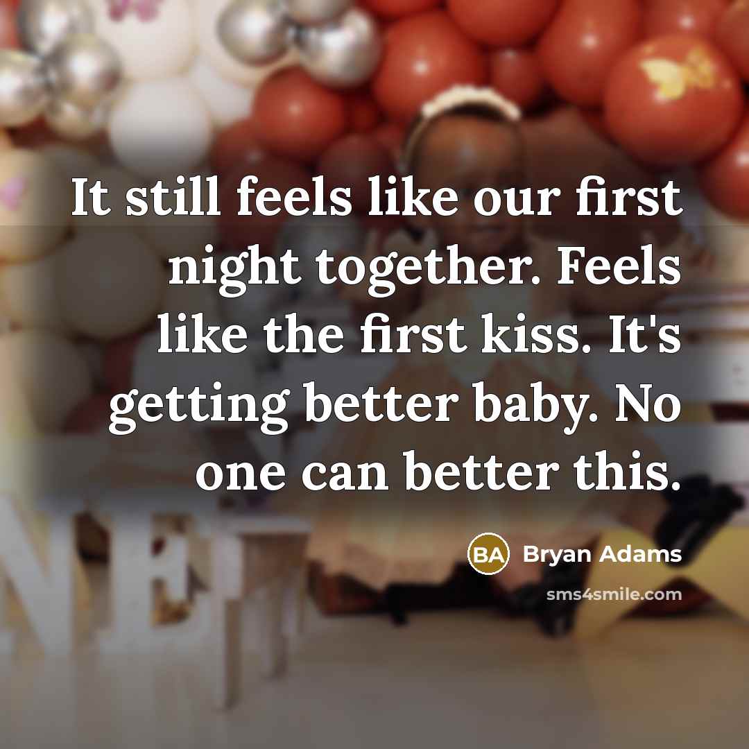 “It still feels like our first night together. Feels like…” quote by Bryan Adams