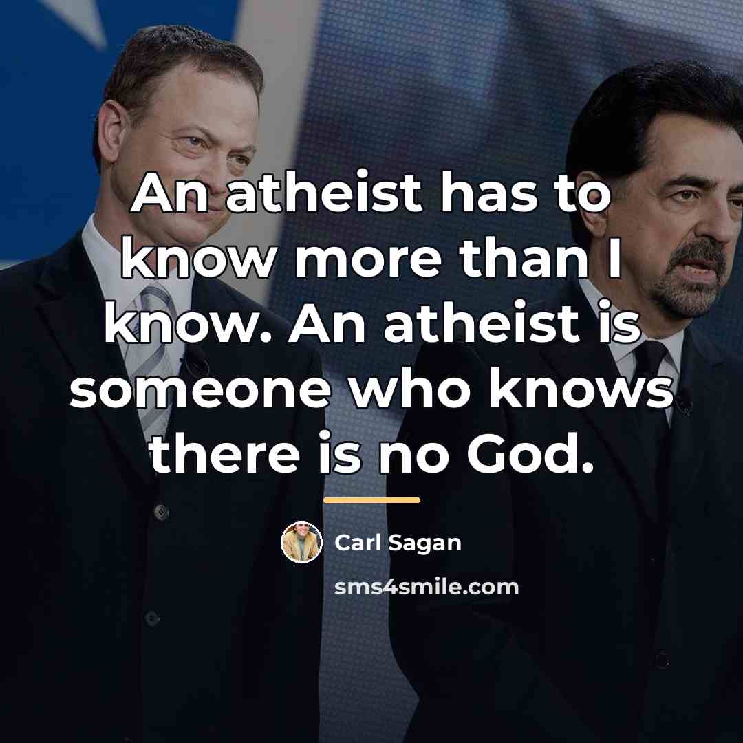 “An atheist has to know more than I know. An…” quote by Carl Sagan