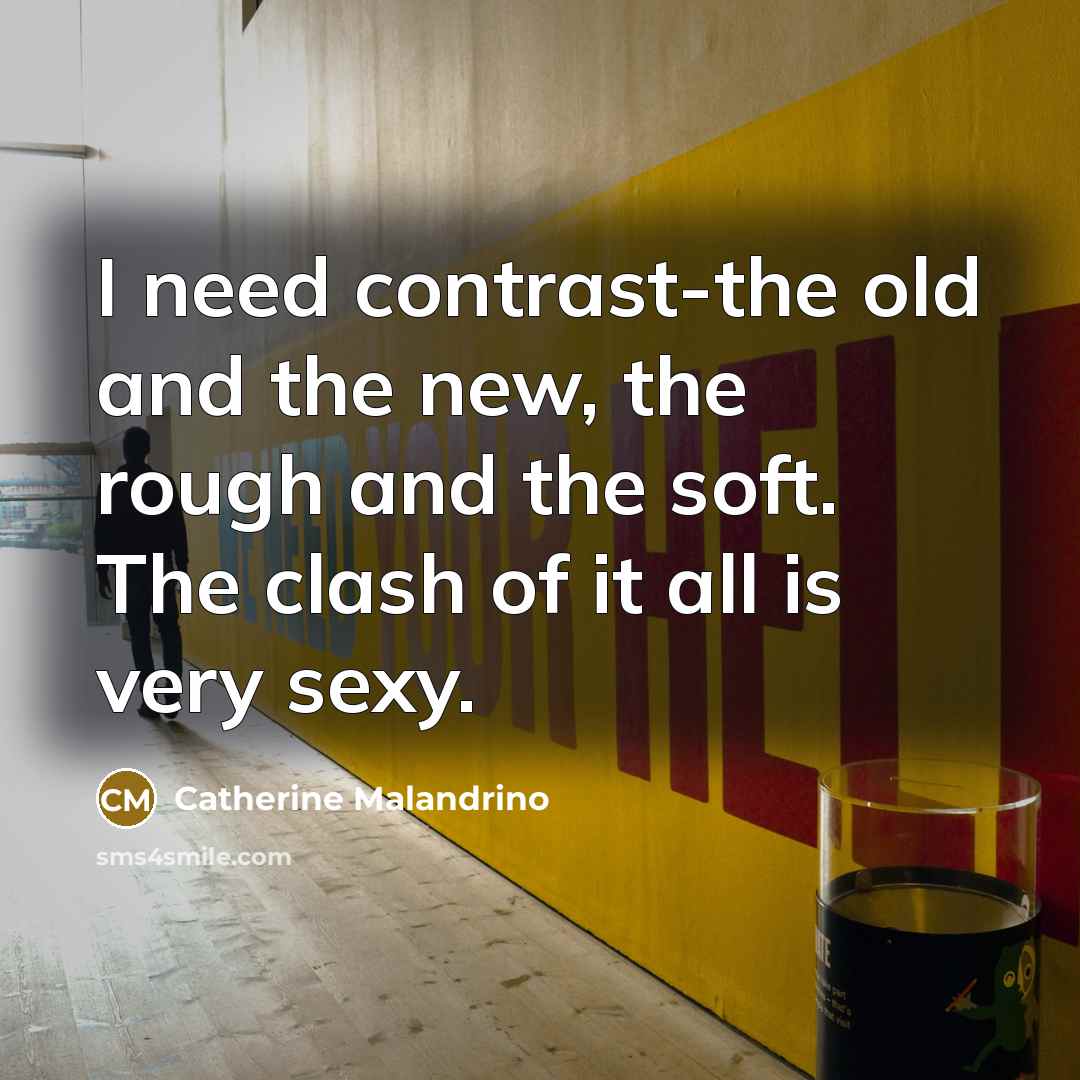 “I need contrast-the old and the new, the rough and…” quote by Catherine Malandrino