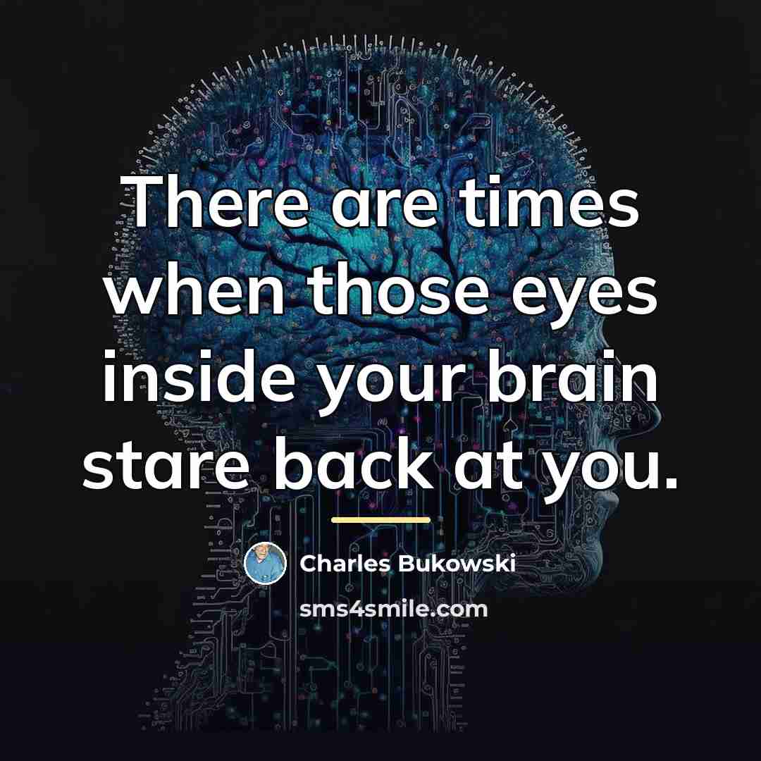 “There are times when those eyes inside your brain stare…” quote by Charles Bukowski