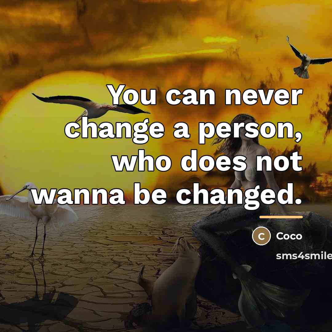 “You can never change a person, who does not wanna…” quote by Coco