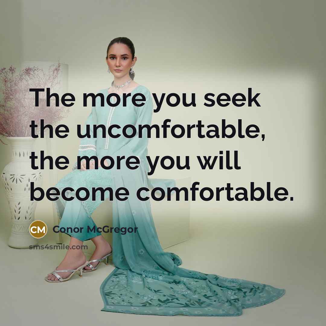 “The more you seek the uncomfortable, the more you will…” quote by Conor McGregor