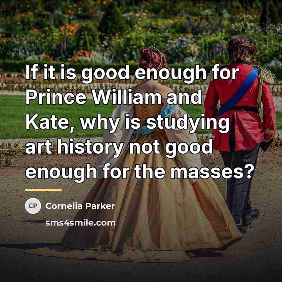 “If it is good enough for Prince William and Kate,…” quote by Cornelia Parker