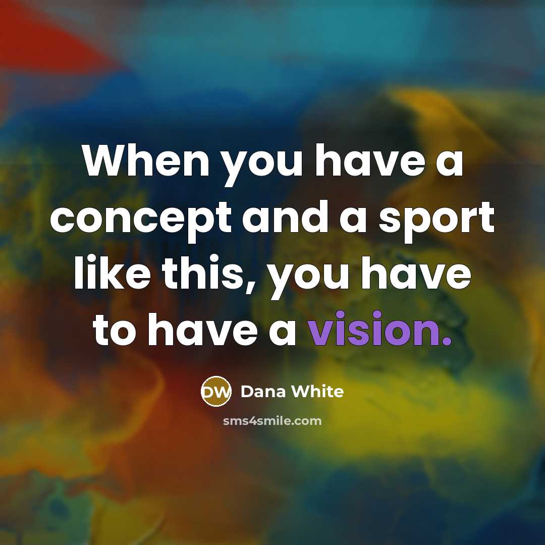 “When you have a concept and a sport like this,…” quote by Dana White