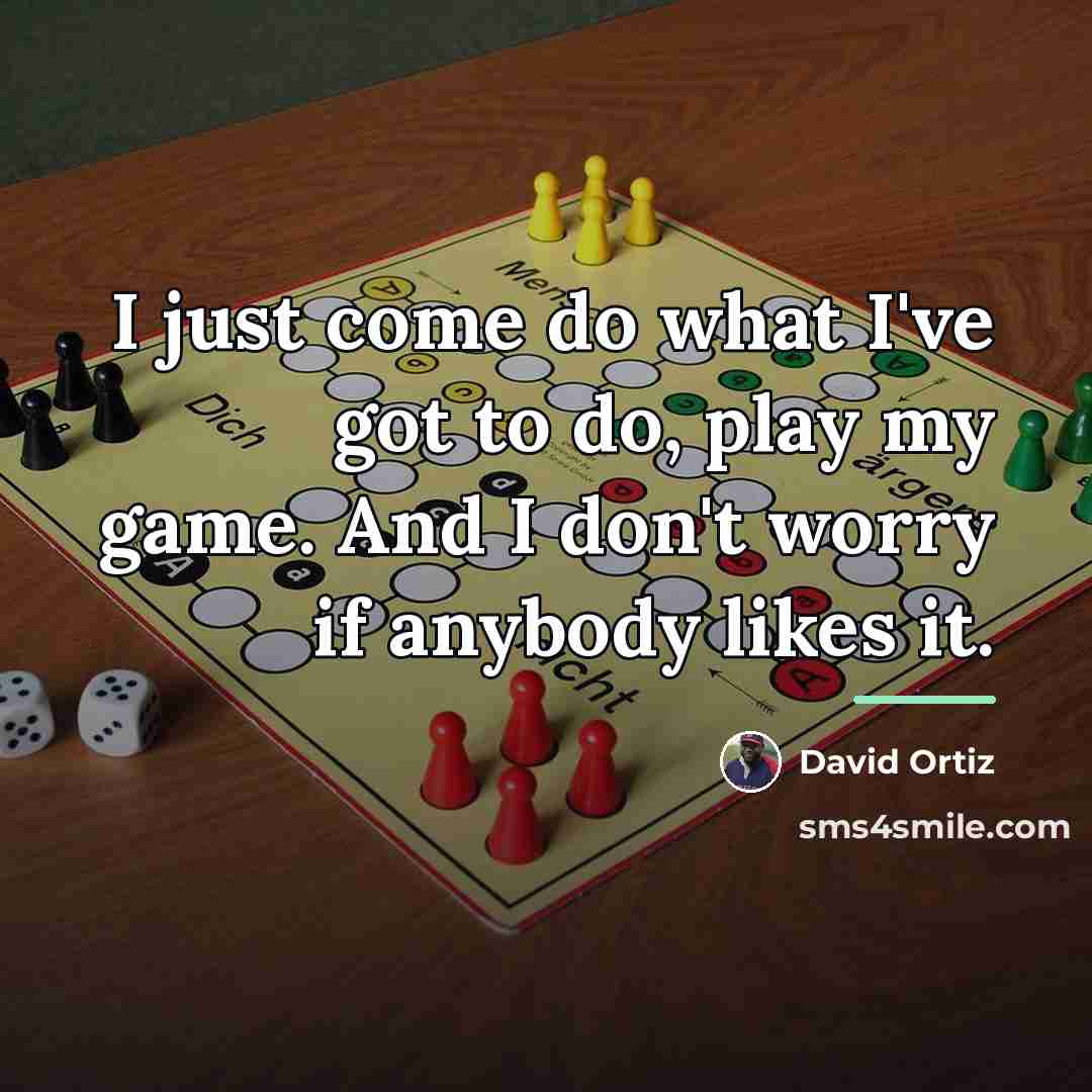 “I just come do what I've got to do, play…” quote by David Ortiz