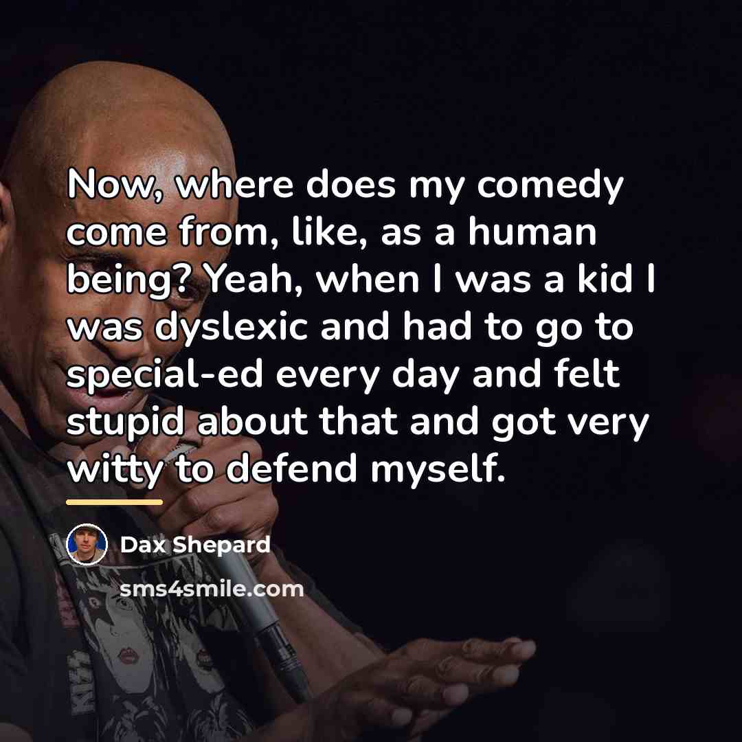 “Now, where does my comedy come from, like, as a…” quote by Dax Shepard