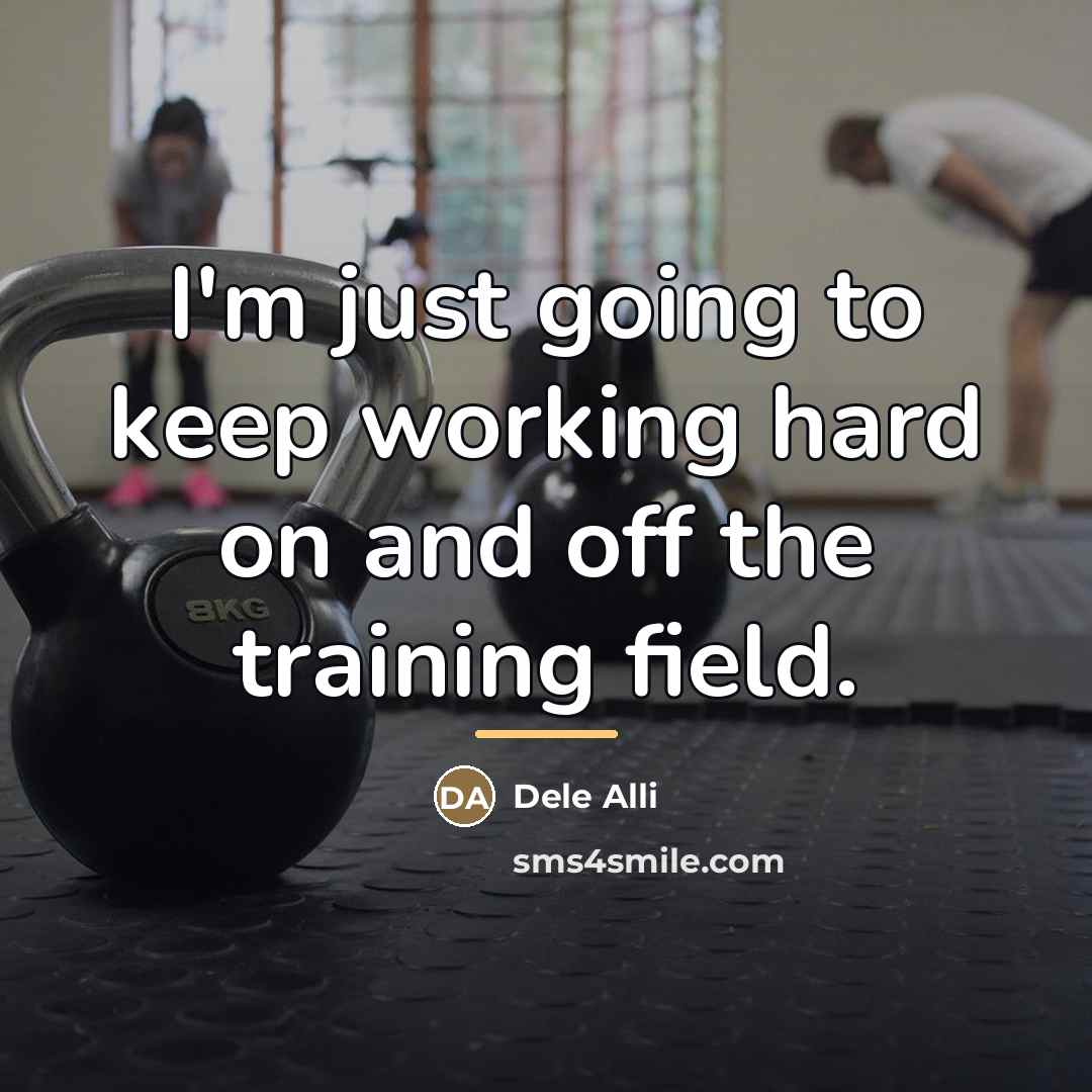 “I'm just going to keep working hard on and off…” quote by Dele Alli