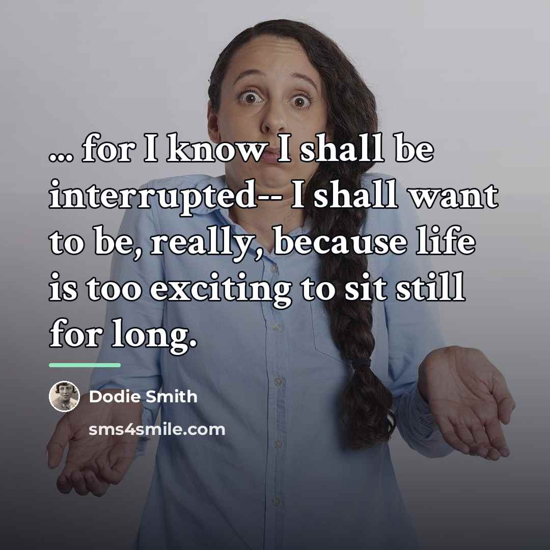 “... for I know I shall be interrupted-- I shall…” quote by Dodie Smith