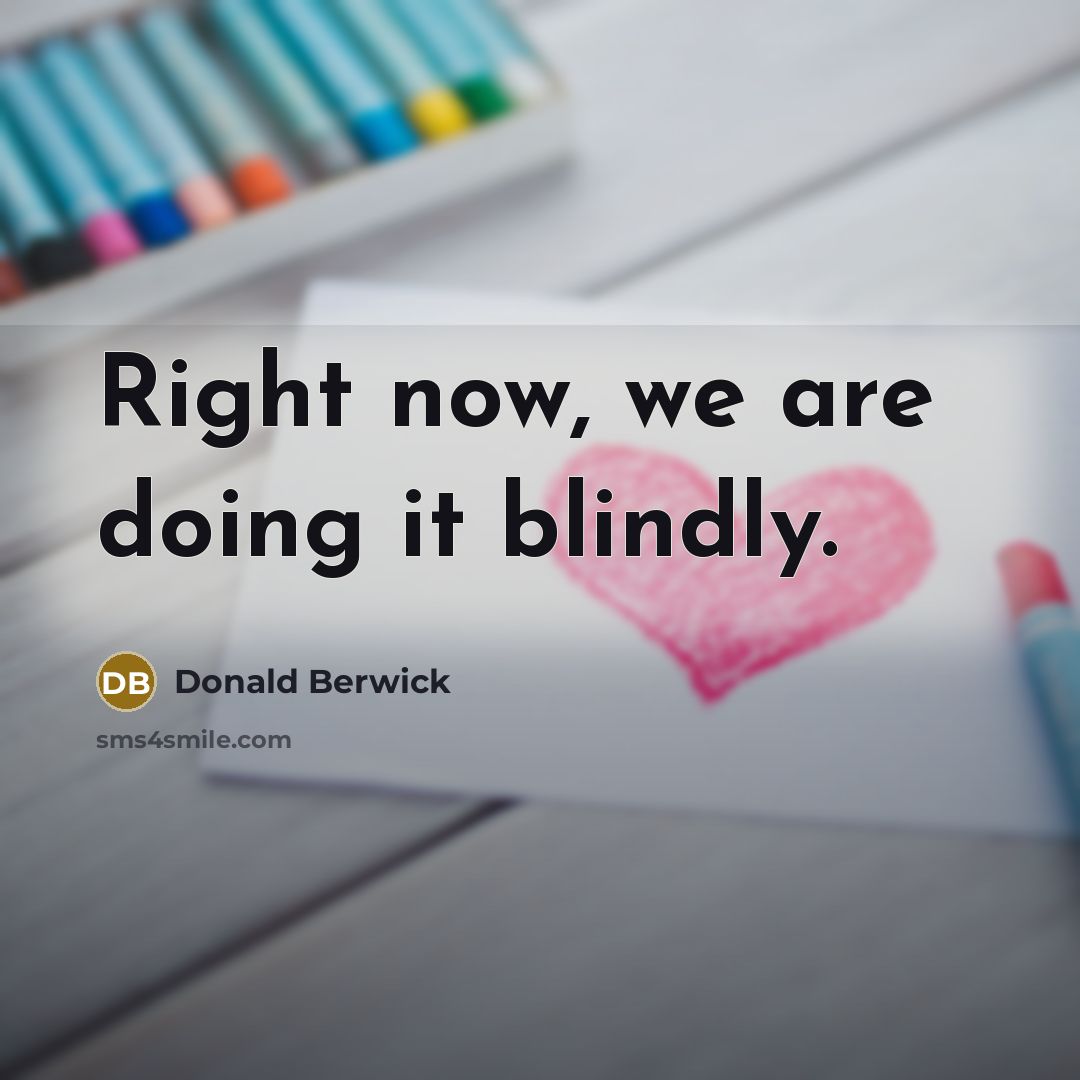 “Right now, we are doing it blindly.…” quote by Donald Berwick