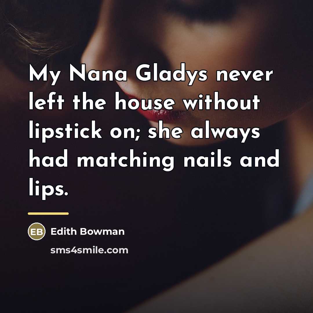 “My Nana Gladys never left the house without lipstick on;…” quote by Edith Bowman