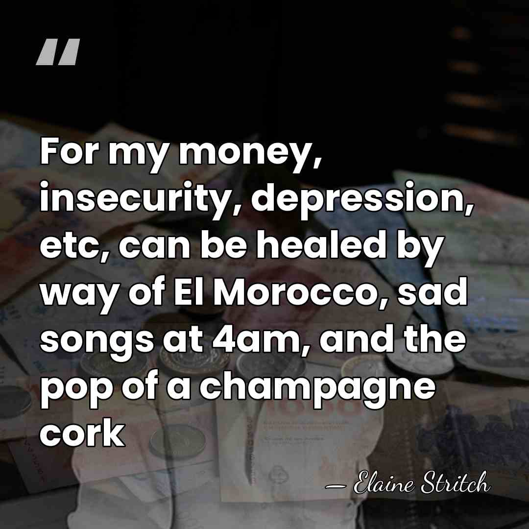 For my money, insecurity, depression, etc, can be healed by way of&hellip; - Elaine Stritch