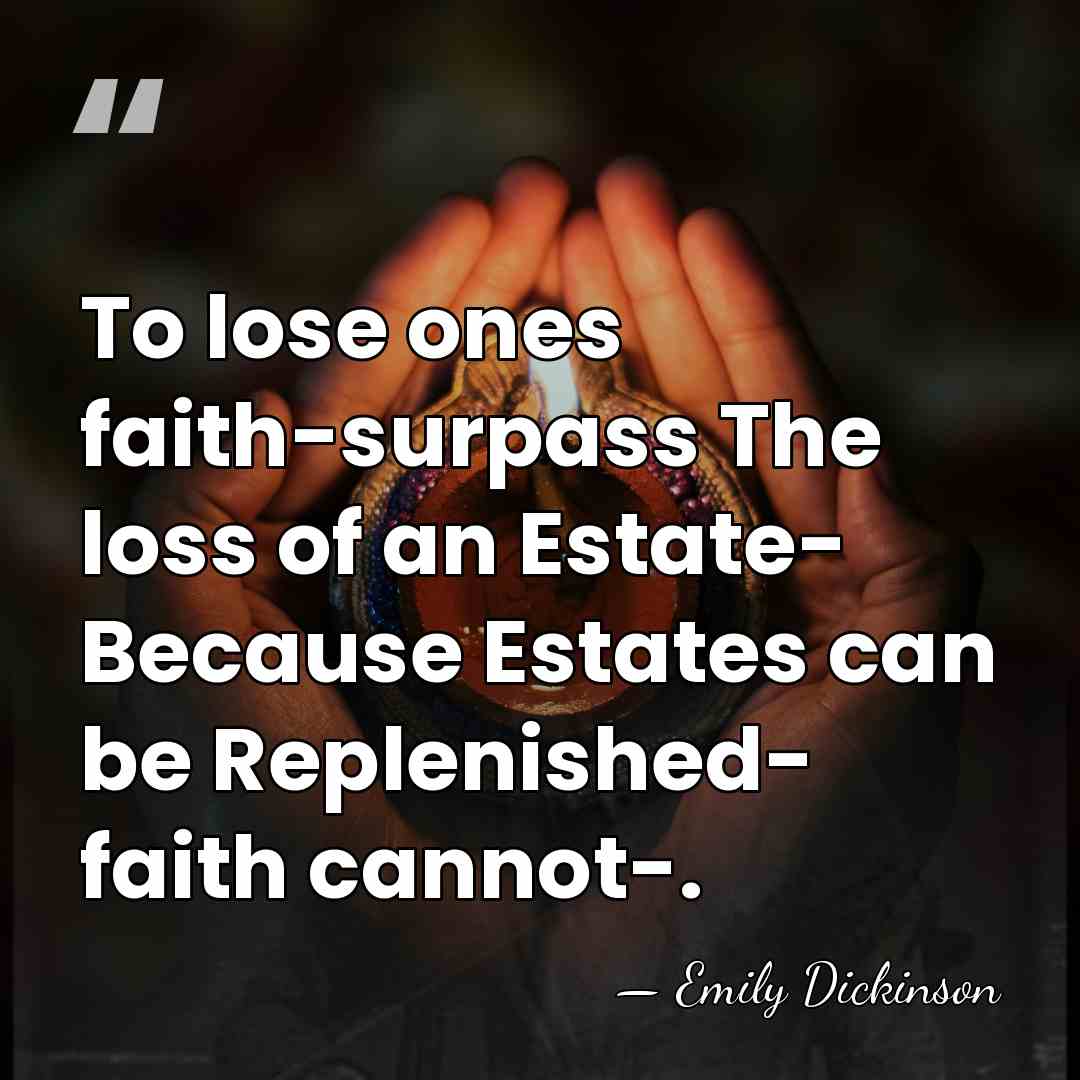 To lose ones faith-surpass The loss of an Estate- Because Estates can&hellip; - Emily Dickinson