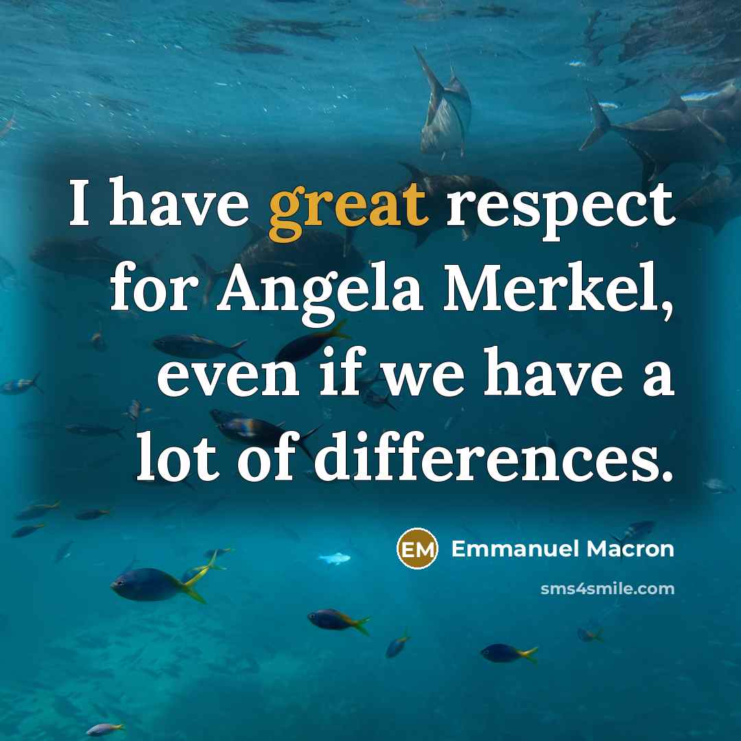 “I have great respect for Angela Merkel, even if we…” quote by Emmanuel Macron