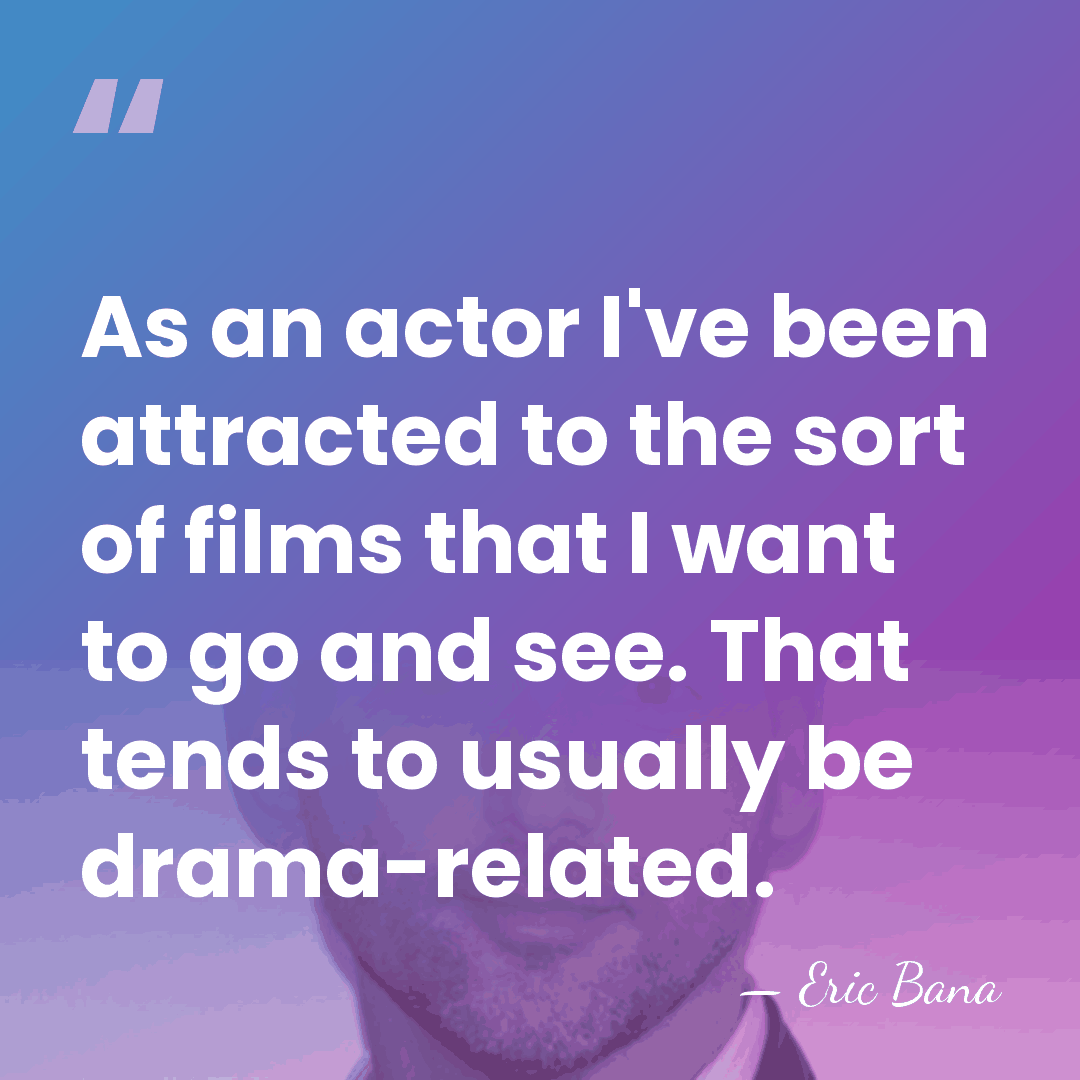 As an actor I've been attracted to the sort of films that&hellip; - Eric Bana