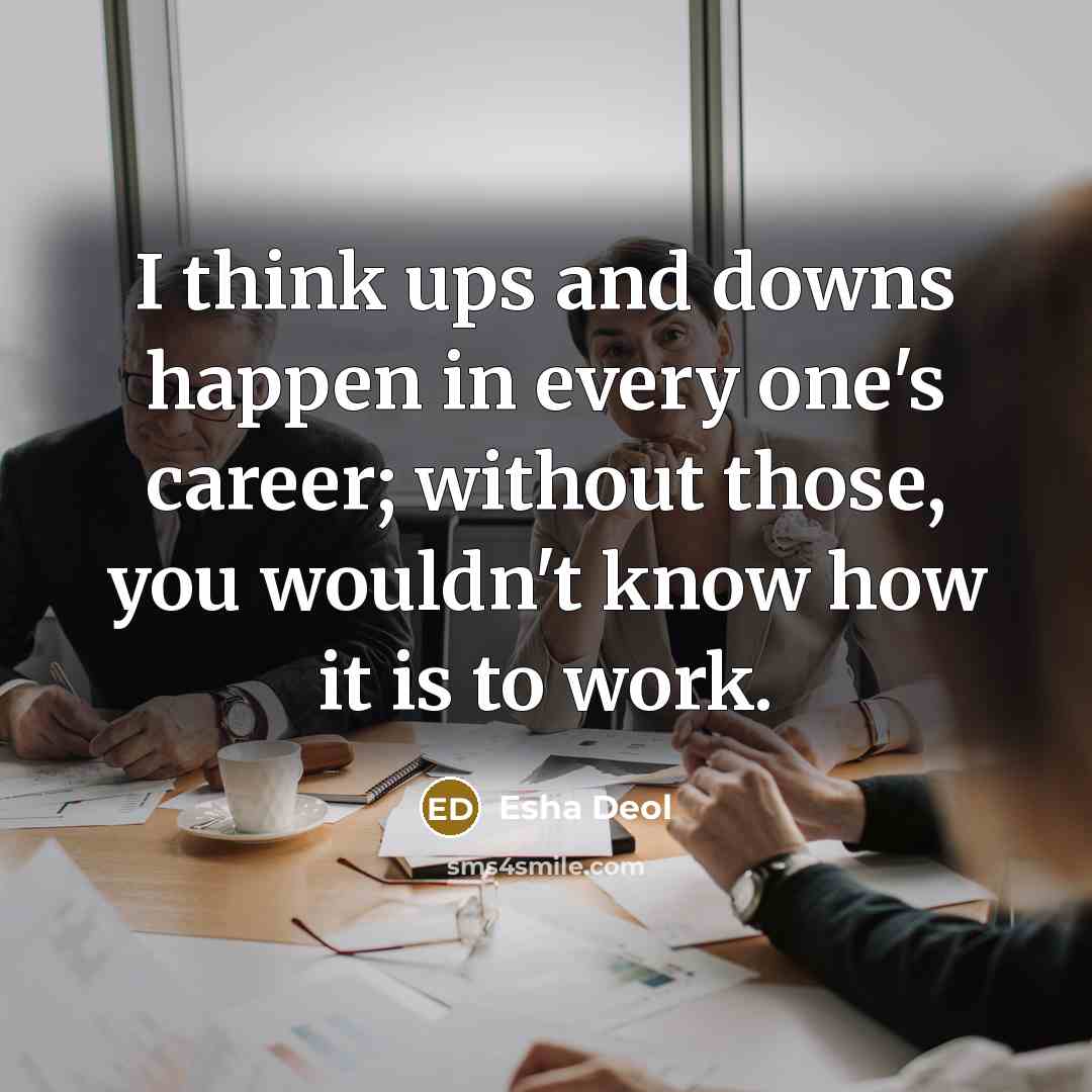 “I think ups and downs happen in every one's career;…” quote by Esha Deol
