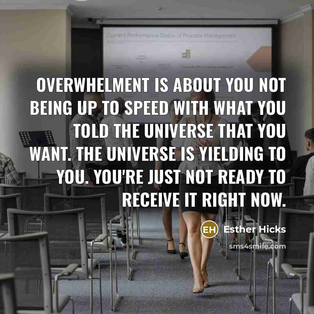 “Overwhelment is about you not being up to speed with…” quote by Esther Hicks
